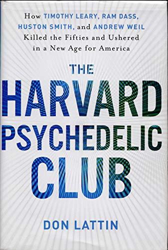 The Harvard Psychedelic Club: How Timothy Leary, Ram Dass, Huston Smith, and Andrew Weil Killed the Fifties and Ushered in a New Age for America Cover