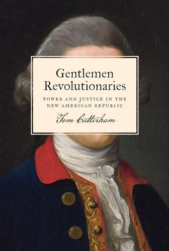 Gentlemen Revolutionaries: Power and Justice in the New American Republic Cover