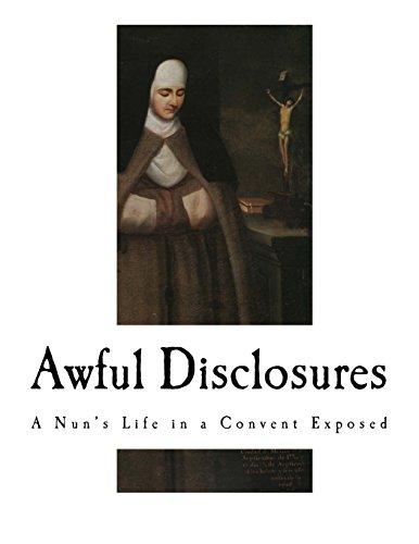 Awful Disclosures: A Nun's Life in a Convent Exposed (A True Story of the Brutality and Murder of Nuns and Their Children and the Lime Pits Below Convents) Cover