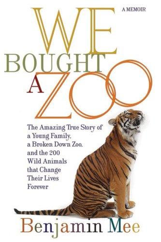 We Bought a Zoo: The Amazing True Story of a Young Family, a Broken Down Zoo, and the 200 Wild Animals That Change Their Lives Forever Cover