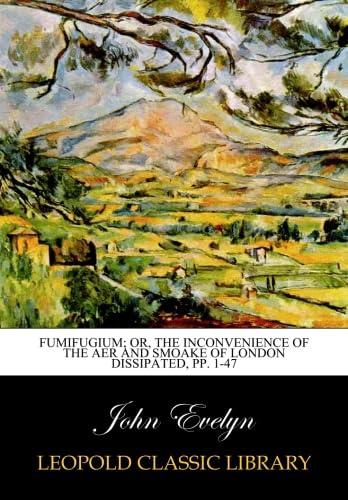 Fumifugium; Or, the Inconvenience of the Aer and Smoake of London Dissipated, pp. 1-47 Cover