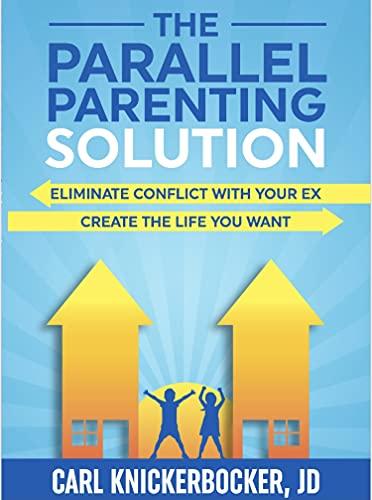 The Parallel Parenting Solution: Eliminate Confict With Your Ex, Create The Life You Want Cover