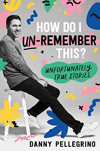 How Do I Un-Remember This?: Unfortunately True Stories Cover