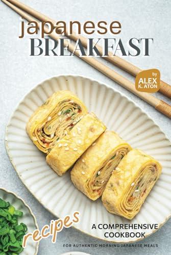 Japanese Breakfast Recipes: A Comprehensive Cookbook for Authentic Morning Japanese Meals Cover