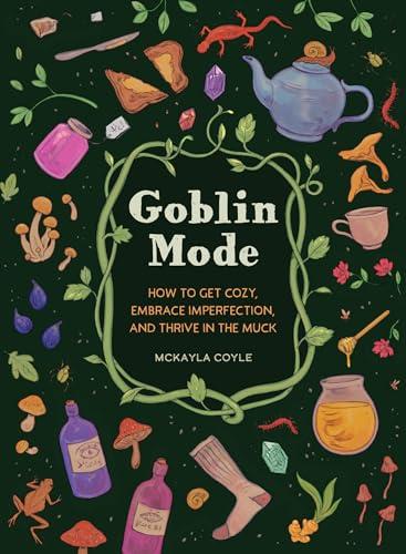 Goblin Mode: How to Get Cozy, Embrace Imperfection, and Thrive in the Muck Cover