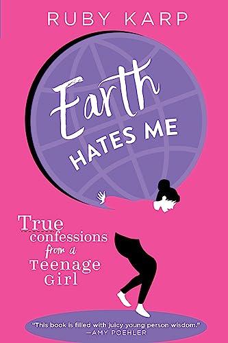 Earth Hates Me: True Confessions from a Teenage Girl Cover