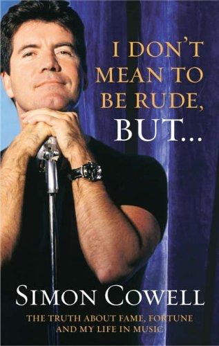 I Don't Mean to Be Rude, But: The Truth About Fame, Fortune and My Life in Music by Simon Cowell (2003-11-20) Cover