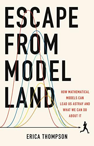 Escape from Model Land: How Mathematical Models Can Lead Us Astray and What We Can Do About It Cover