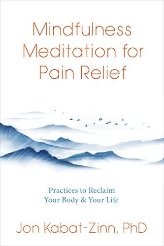 Mindfulness Meditation for Pain Relief: Practices to Reclaim Your Body and Your Life Cover