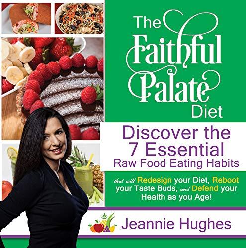 The Faithful Palate Diet: Discover the 7 Essential Raw Food Eating Habits that will Redesign Your Diet, Reboot your Taste Buds, and Defend your Health as you Age! Cover