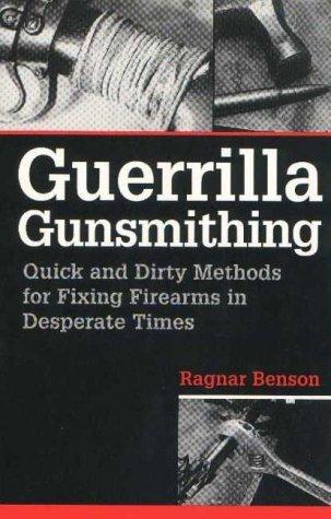 Guerrilla Gunsmithing: Quick And Dirty Methods For Fixing Firearms In Desperate Times Cover