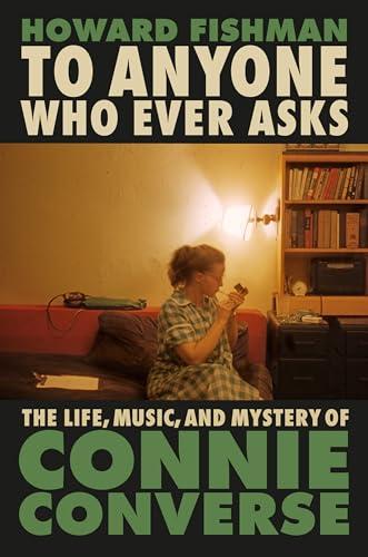 To Anyone Who Ever Asks: The Life, Music, and Mystery of Connie Converse Cover