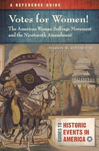 Votes for Women! The American Woman Suffrage Movement and the Nineteenth Amendment: A Reference Guide (Guides to Historic Events in America) Cover