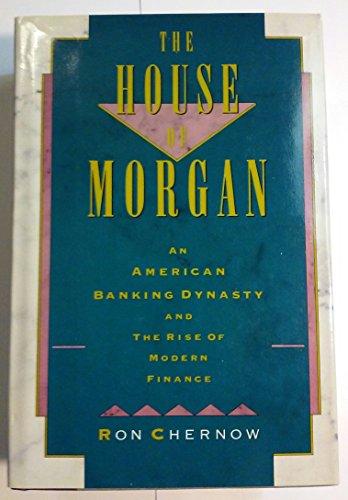 The House of Morgan: An American Banking Dynasty and the Rise of Modern Finance Cover