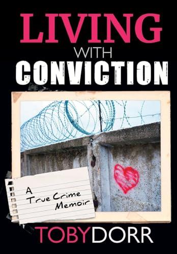 Living With Conviction: Unexpected Sisterhood, Healing, and Redemption in the Wake of Life-Altering Choices Cover