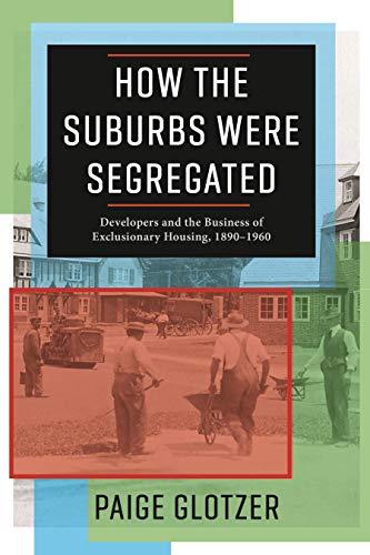 How the Suburbs Were Segregated: Developers and the Business of Exclusionary Housing, 1890–1960 (Columbia Studies in the History of U.S. Capitalism) Cover