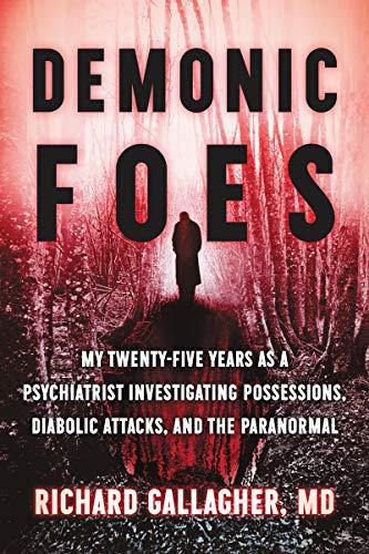 Demonic Foes: My Twenty-Five Years as a Psychiatrist Investigating Possessions, Diabolic Attacks, and the Paranormal Cover