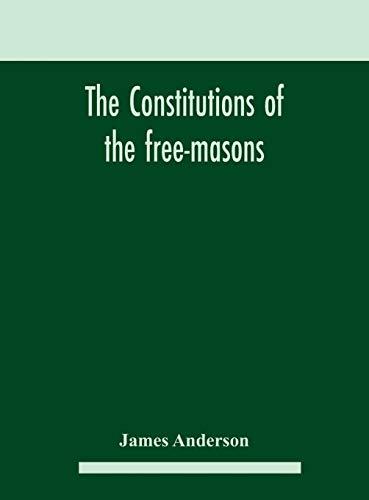 The constitutions of the free-masons: containing the history, charges, regulations, &c. of that most ancient and right worshipful fraternity: for the use of the lodges Cover