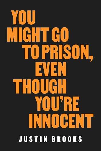 You Might Go to Prison, Even Though You're Innocent Cover