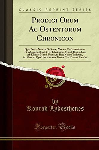Prodigi Orum Ac Ostentorum Chronicon: Quæ Præter Naturæ Ordinem, Motum, Et Operationem, Et in Superioribus Et His Inferioribus Mundi Regionibus, Ab ... Genus Non Temere Euenire (Latin Edition) Cover