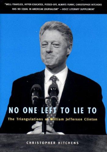 No One Left to Lie to: The Triangulations of William Jefferson Clinton Cover