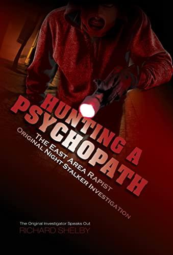 Hunting a Psychopath: The East Area Rapist / Original Night Stalker Investigation; the Original Investigator Speaks Out Cover