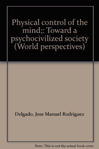 Physical control of the mind;: Toward a psychocivilized society (World perspectives) Cover