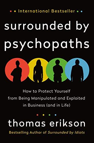 Surrounded by Psychopaths: How to Protect Yourself from Being Manipulated and Exploited in Business (and in Life) [The Surrounded by Idiots Series] Cover
