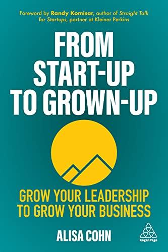 From Start-Up to Grown-Up: Grow Your Leadership to Grow Your Business Cover