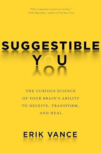 Suggestible You: The Curious Science of Your Brain's Ability to Deceive, Transform, and Heal Cover