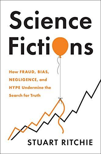 Science Fictions: How Fraud, Bias, Negligence, and Hype Undermine the Search for Truth Cover