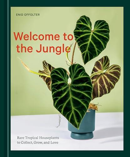 Welcome to the Jungle: Rare Tropical Houseplants to Collect, Grow, and Love Cover