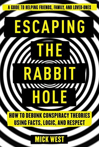 Escaping the Rabbit Hole: How to Debunk Conspiracy Theories Using Facts, Logic, and Respect Cover