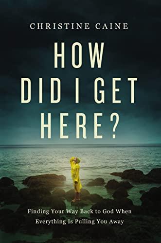 How Did I Get Here?: Finding Your Way Back to God When Everything is Pulling You Away Cover