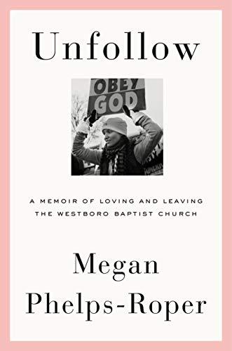 Unfollow: A Memoir of Loving and Leaving the Westboro Baptist Church Cover