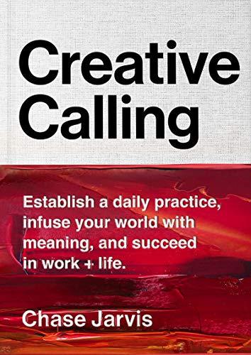 Creative Calling: Establish a Daily Practice, Infuse Your World with Meaning, and Succeed in Work + Life Cover