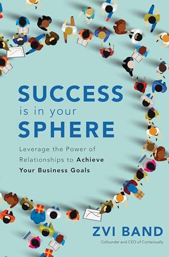 Success Is in Your Sphere: Leverage the Power of Relationships to Achieve Your Business Goals Cover