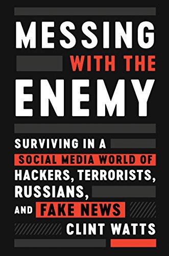 Messing with the Enemy: Surviving in a Social Media World of Hackers, Terrorists, Russians, and Fake News Cover