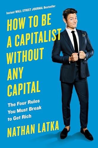 How to Be a Capitalist Without Any Capital: The Four Rules You Must Break To Get Rich Cover