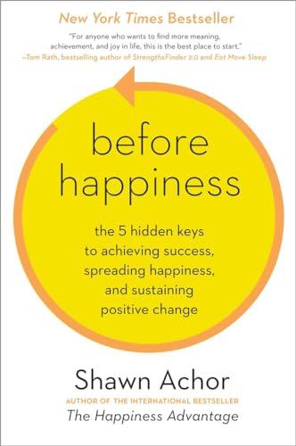 Before Happiness: The 5 Hidden Keys to Achieving Success, Spreading Happiness, and Sustaining Positive Change Cover