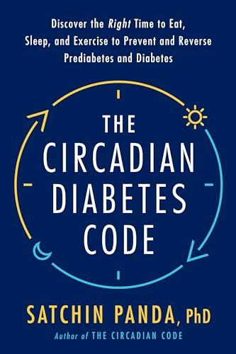 The Circadian Diabetes Code: Discover the Right Time to Eat, Sleep, and Exercise to Prevent and Reverse Prediabetes and Diabetes Cover