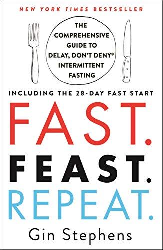 Fast. Feast. Repeat.: The Comprehensive Guide to Delay, Don't Deny® Intermittent Fasting--Including the 28-Day FAST Start cover