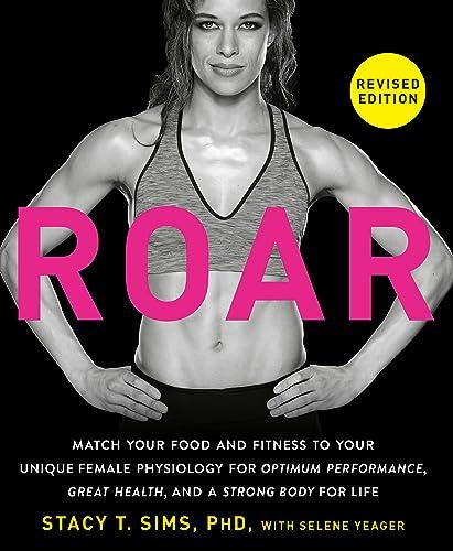 ROAR, Revised Edition: Match Your Food and Fitness to Your Unique Female Physiology for Optimum Performance, Great Health, and a Strong Body for Life Cover