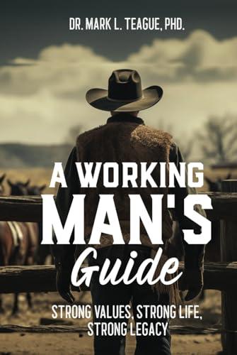 A Working Man's Guide: Strong Values, Strong Life, Strong Legacy Cover