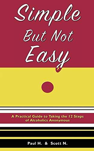 Simple But Not Easy: A Practical Guide to Taking the 12 Steps of Alcoholics Anonymous Cover