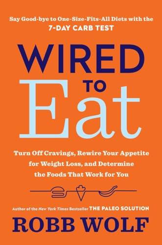 Wired to Eat: Turn Off Cravings, Rewire Your Appetite for Weight Loss, and Determine the Foods That Work for You Cover
