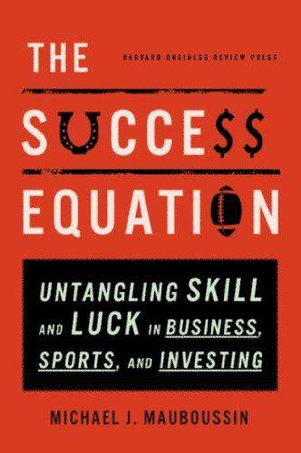 The Success Equation: Untangling Skill and Luck in Business, Sports, and Investing Cover