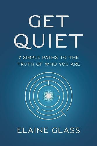 Get Quiet: 7 Simple Paths to the Truth of Who You Are Cover