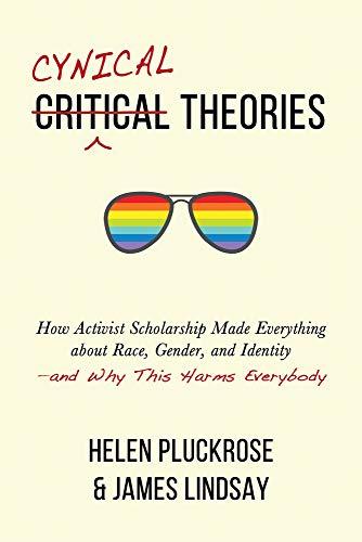 Cynical Theories: How Activist Scholarship Made Everything about Race, Gender, and Identity―and Why This Harms Everybody Cover