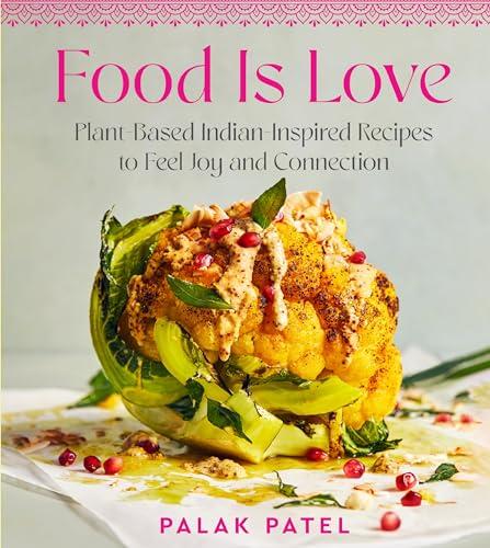 Food Is Love: Plant-Based Indian-Inspired Recipes to Feel Joy and Connection Cover